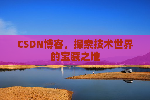 CSDN博客,探索技术世界的宝藏之地
